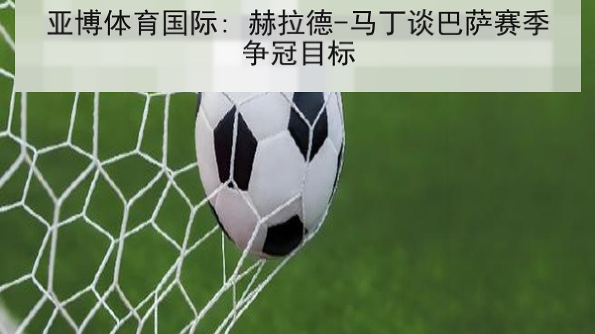 亚博体育国际: 赫拉德-马丁谈巴萨赛季争冠目标