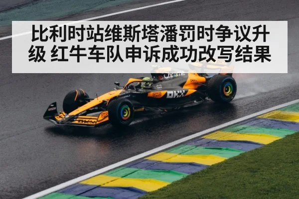 比利时站维斯塔潘罚时争议升级 红牛车队申诉成功改写结果