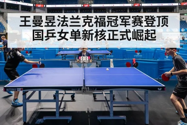 王曼昱法兰克福冠军赛登顶 国乒女单新核正式崛起