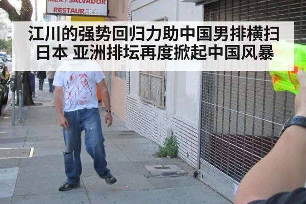 江川的强势回归力助中国男排横扫日本 亚洲排坛再度掀起中国风暴